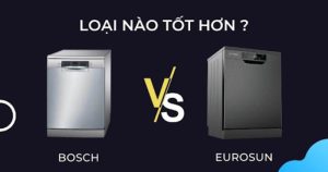 So sánh máy rửa bát bosch và eurosun - Nên mua loại nào? 